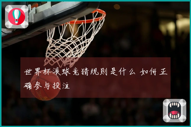 世界杯滚球竞猜规则是什么 如何正确参与投注