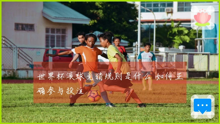 世界杯滚球竞猜规则是什么 如何正确参与投注